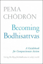 Pema Chodron : Becoming Bodhisattvas A Guidebook for Compassionate Action