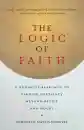 Elizabeth Mattis Namgyel : The Logic of Faith A Buddhist Approach to Finding Certainty Beyond Belief and Doubt