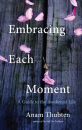 Anam Thubten : Embracing Each Moment A Guide to the Awakened Life