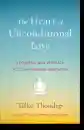 Tulku Thondup : The Heart of Unconditional Love A Powerful New Approach to Loving-Kindness Meditation
