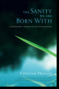 Chogyam Trungpa : The Sanity We Are Born With - A Buddhist Approach to Psychology