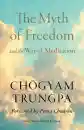 Chogyam Trungpa : The Myth of Freedom and the Way of Meditation