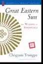 Chogyam Trungpa : Great Eastern Sun The Wisdom of Shambhala
