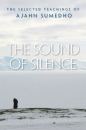 AJAHN SUMEDHO, AJAHN AMARO : THE SOUND OF SILENCE The Selected Teachings of Ajahn Sumedho