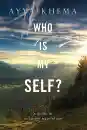 AYYA KHEMA : WHO IS MY SELF? A Guide to Buddhist Meditation