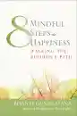 BHANTE GUNARATANA : EIGHT MINDFUL STEPS TO HAPPINESS Walking the Buddha’s Path