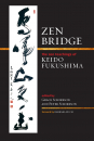 KEIDO FUKUSHIMA : ZEN BRIDGE The Zen Teachings of Keido Fukushima