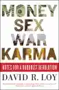 DAVID R. LOY : MONEY, SEX, WAR, KARMA Notes for a Buddhist Revolution