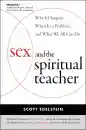 SCOTT EDELSTEIN : SEX AND THE SPIRITUAL TEACHER Why It Happens, When It’s a Problem, and What We All Can Do