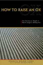 EIHEI DŌGEN, FRANCIS DOJUN COOK : HOW TO RAISE AN OX Zen Practice as Taught in Zen Master Dogen’s Shobogenzo