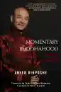 ANYEN RINPOCHE : MOMENTARY BUDDHAHOOD Mindfulness and the Vajrayana Path