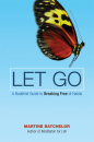 MARTINE BATCHELOR : LET GO A Buddhist Guide to Breaking Free of Habits