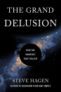 STEVE HAGEN : THE GRAND DELUSION What We Know but Don’t Believe