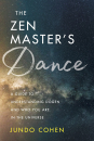 JUNDO COHEN : THE ZEN MASTER’S DANCE A Guide to Understanding Dōgen and Who You Are in the Universe