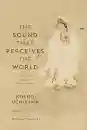 Kosho Uchiyama and Shohaku Okumura : THE SOUND THAT PERCEIVES THE WORLD Calling Out to the Bodhisattva