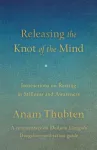 Anam Thubten : Releasing the Knot of the Mind
