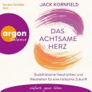 Jack Kornfield : Das achtsame Herz: Buddhistische Geschichten und Weisheiten für eine heilsame Zukunft Hörbuch