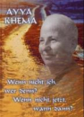 Khema, Ayya  :    Wenn nicht ich, wer denn, wenn nicht jetzt, wann dann?