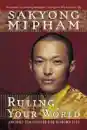 Sakyong Mipham Rinpoche : Ruling your world