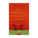 Allione, Tsultrim : Den Dämonen Nahrung geben: Buddhistische Techniken zur Konfliktlösung