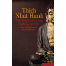 Thich Nhat Hanh : Wie Siddharta zum Buddha wurde