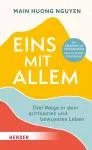 Main Huong Nguyen : Eins mit allem: Drei Wege in dein achtsames und bewusstes Leben