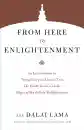H.H. the Dalai Lama : From Here to Enlightenment-An Introduction to Tsong-kha-pa's Classic Text The Great Treatise on the Stages of the Path to Enlightenment