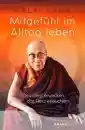 Dalai Lama XIV. : Mitgefühl im Alltag leben