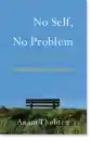 Anam Thubten : No Self, No Problem Awakening to Our True Nature