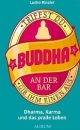 Lodro Rinzler : Triffst Du Buddha an der Bar... gib ihm einen aus: Dharma, Karma und das pralle Leben
