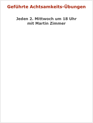 Geführte Achtsamkeits-Übungen   Jeden 2. Mittwoch um 18 Uhr mit Martin Zimmer