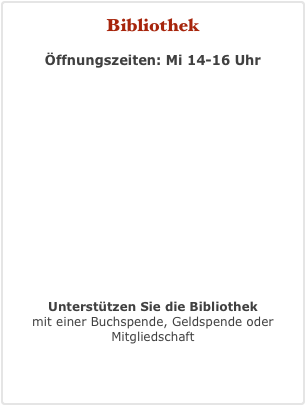 Bibliothek
Öffnungszeiten: Mi 14-16 Uhr






 Unterstützen Sie die Bibliothek  mit einer Buchspende, Geldspende oder Mitgliedschaft
Mehr Information